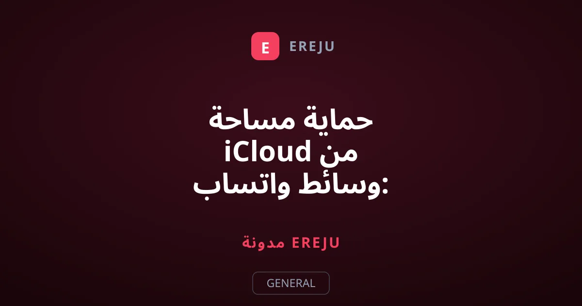 حماية مساحة iCloud من وسائط واتساب: دليل شامل وآمن